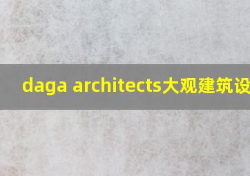 daga architects大观建筑设计